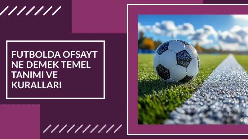 Futbolda Ofsayt Ne Demek Temel Tanımı ve Kuralları